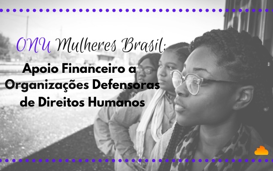 ONU Mulheres Brasil: Apoio Financeiro a Organizações Defensoras de Direitos Humanos